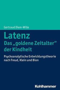 Cover image for Latenz - Das 'Goldene Zeitalter' Der Kindheit: Psychoanalytische Entwicklungstheorie Nach Freud, Klein Und Bion