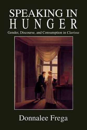 Cover image for Speaking in Hunger: Gender, Discourse, and Consumption in Clarissa