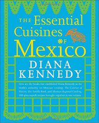 Cover image for Essential Cuisines of Mexico: Revised and Updated Throughout, with More Than 30 New Recipes