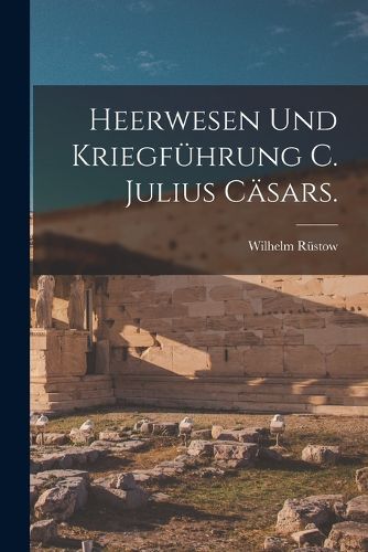 Cover image for Heerwesen und Kriegfuehrung C. Julius Caesars.