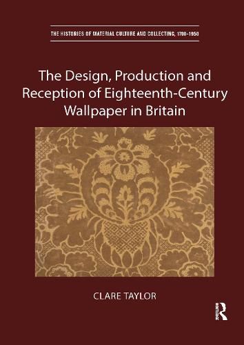 Cover image for The Design, Production and Reception of Eighteenth-Century Wallpaper in Britain
