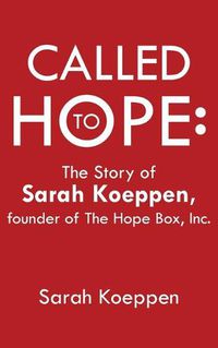 Cover image for Called to Hope: The Story of Sarah Koeppen, Founder of the Hope Box, Inc.