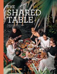 Cover image for The Shared Table: Vegetarian and vegan feasts to cook for your crowd