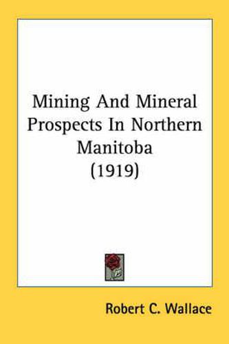 Cover image for Mining and Mineral Prospects in Northern Manitoba (1919)