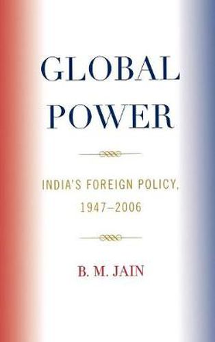 Cover image for Global Power: India's Foreign Policy, 1947-2006