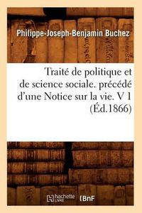 Cover image for Traite de Politique Et de Science Sociale. Precede d'Une Notice Sur La Vie. V 1 (Ed.1866)