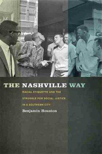 Cover image for The Nashville Way: Racial Etiquette and the Struggle for Social Justice in a Southern City