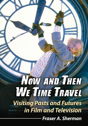 Cover image for Now and Then We Time Travel: Visiting Pasts and Futures in Film and Television