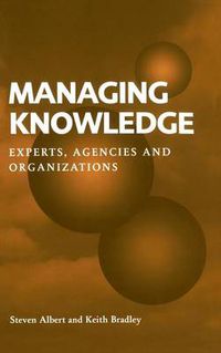 Cover image for Managing Knowledge: Experts, Agencies and Organisations