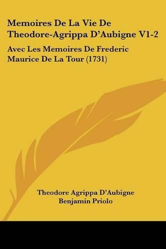 Cover image for Memoires de La Vie de Theodore-Agrippa D'Aubigne V1-2: Avec Les Memoires de Frederic Maurice de La Tour (1731)