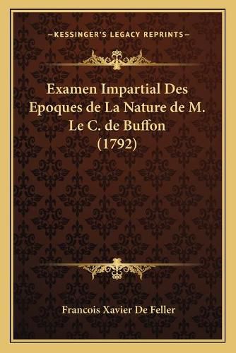 Examen Impartial Des Epoques de La Nature de M. Le C. de Buffon (1792)