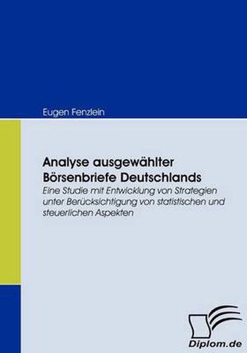 Cover image for Analyse ausgewahlter Boersenbriefe Deutschlands: Eine Studie mit Entwicklung von Strategien unter Berucksichtigung von statistischen und steuerlichen Aspekten