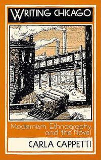 Cover image for Writing Chicago: Modernism, Ethnography and the Novel