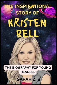 Cover image for The Inspirational Story of Kristen Bell the Biography for Young Readers