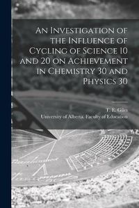 Cover image for An Investigation of the Influence of Cycling of Science 10 and 20 on Achievement in Chemistry 30 and Physics 30