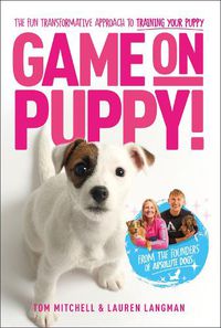 Cover image for Game On, Puppy!: The fun, transformative approach to training your puppy from the founders of Absolute Dogs