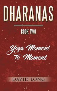Cover image for Dharanas Book Two: Yoga Moment to Moment