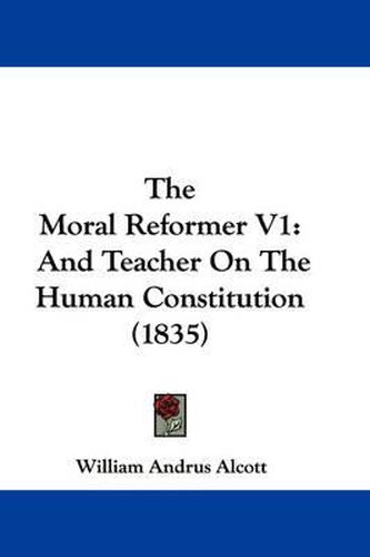 Cover image for The Moral Reformer V1: And Teacher on the Human Constitution (1835)