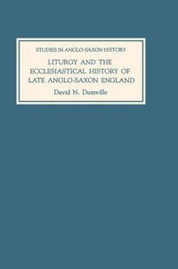 Cover image for Liturgy and the Ecclesiastical History of Late Anglo-Saxon England: Four Studies