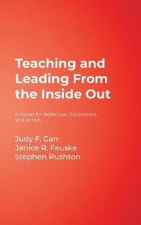 Cover image for Teaching and Leading from the Inside Out: A Model for Reflection, Exploration, and Action