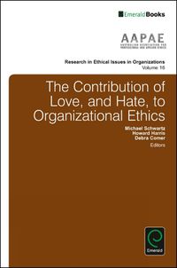 Cover image for The Contribution of Love, and Hate, to Organizational Ethics