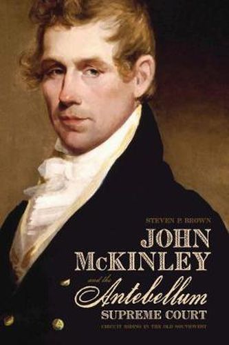 Cover image for John McKinley and the Antebellum Supreme Court: Circuit Riding in the Old Southwest