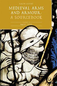 Cover image for Medieval Arms and Armour: A Sourcebook. Volume III: 1450-1500