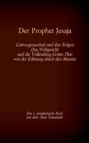 Der Prophet Jesaja, das 1. prophetische Buch aus dem Alten Testament der Bibel: Gottvergessenheit und ihre Folgen Das Weltgericht und die Vollendung Gottes Plan von der Erloesung durch den Messias