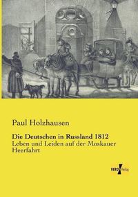 Cover image for Die Deutschen in Russland 1812: Leben und Leiden auf der Moskauer Heerfahrt