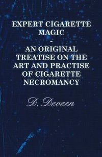 Cover image for Expert Cigarette Magic - An Original Treatise On The Art And Practise Of Cigarette Necromancy