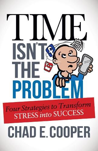 Cover image for Time Isn't the Problem: Four Strategies to Transform Stress Into Success