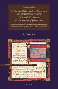 Cover image for Maimonides, On the Elucidation of Some Symptoms and the Response to Them (Formerly Known as On the Causes of Symptoms): A New Parallel Arabic-English Edition and Translation, with Critical Editions of the Medieval Hebrew Translations