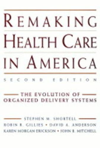 Remaking Health Care in America: The Evolution of Organized Delivery Systems