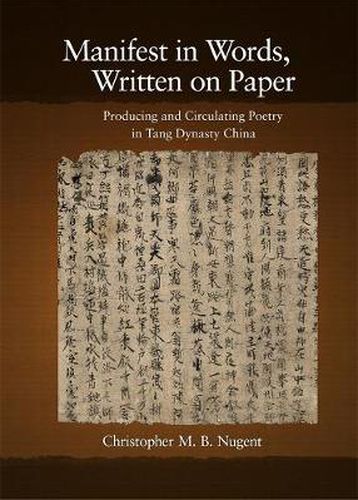 Cover image for Manifest in Words, Written on Paper: Producing and Circulating Poetry in Tang Dynasty China