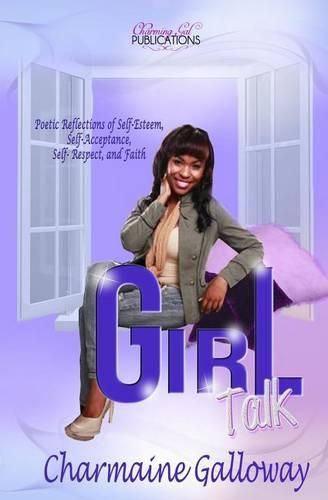 Cover image for Girl Talk: Poetic Reflections of Self-Esteem, Self-Acceptance, Self Respect and Faith.