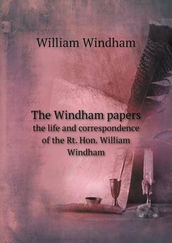 The Windham papers the life and correspondence of the Rt. Hon. William Windham