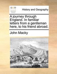 Cover image for A Journey Through England. in Familiar Letters from a Gentleman Here, to His Friend Abroad.