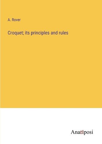 Croquet; its principles and rules