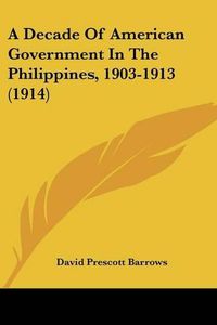 Cover image for A Decade of American Government in the Philippines, 1903-1913 (1914)