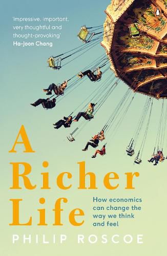 A Richer Life: How Economics Can Change the Way We Think and Feel
