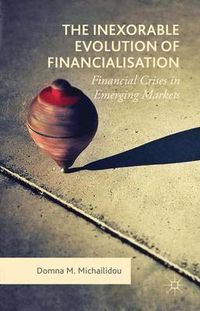 Cover image for The Inexorable Evolution of Financialisation: Financial Crises in Emerging Markets