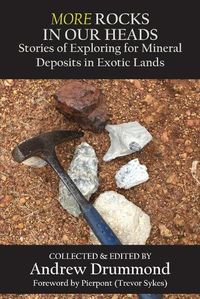 Cover image for More Rocks in Our Heads: Stories of Exploring for Mineral Deposits in Exotic Lands