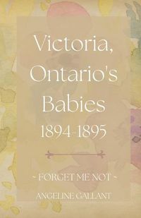 Cover image for Victoria, Ontario's Babies 1894 - 1895