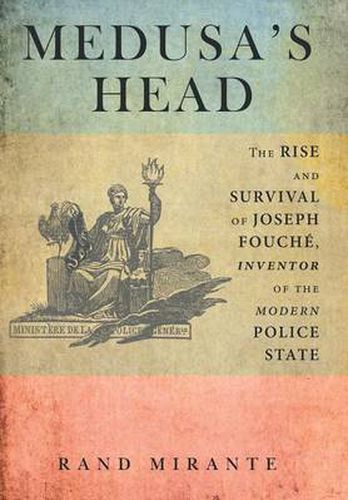 Cover image for Medusa's Head: The Rise and Survival of Joseph Fouche, Inventor of the Modern Police State