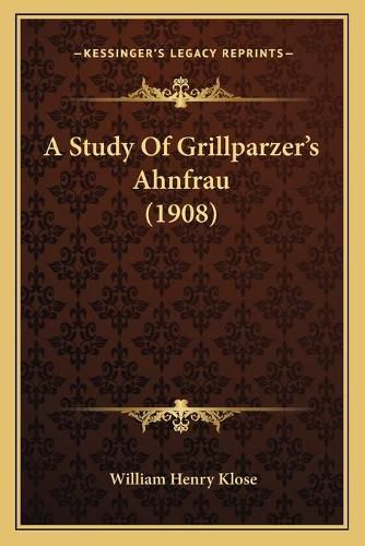 Cover image for A Study of Grillparzera Acentsacentsa A-Acentsa Acentss Ahnfrau (1908)