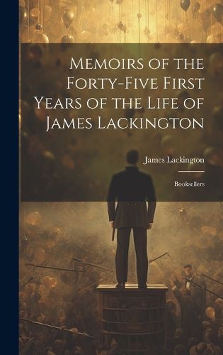 Cover image for Memoirs of the Forty-five First Years of the Life of James Lackington