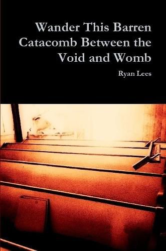 Cover image for Wander This Barren Catacomb Between the Void and Womb