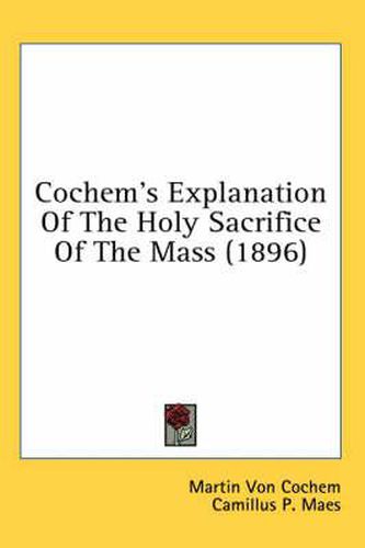 Cochem's Explanation of the Holy Sacrifice of the Mass (1896)