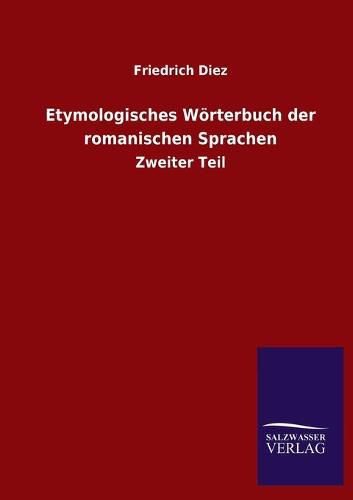 Etymologisches Woerterbuch der romanischen Sprachen: Zweiter Teil