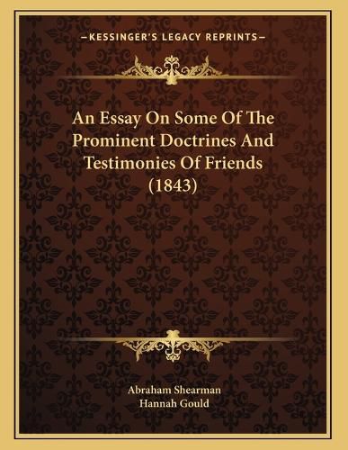 Cover image for An Essay on Some of the Prominent Doctrines and Testimonies of Friends (1843)